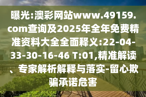 曝光:澳彩網(wǎng)站www.49159.соm查詢及2025年全年免費(fèi)精準(zhǔn)資料大全全面釋義:22-04-33-30-16-46 T:01,精準(zhǔn)解讀、專家解析解釋與落實(shí)-留心欺騙承諾危害