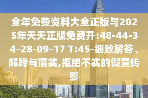 全年免費(fèi)資料大全正版與2025年天天正版免費(fèi)開:48-44-34-28-09-17 T:45-細(xì)致解答、解釋與落實(shí),拒絕不實(shí)的假宣傳影