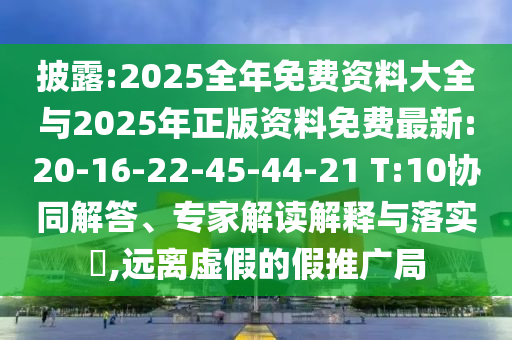 披露:2025全年免費(fèi)資料大全與2025年正版資料免費(fèi)最新:20-16-22-45-44-21 T:10協(xié)同解答、專家解讀解釋與落實(shí)?,遠(yuǎn)離虛假的假推廣局