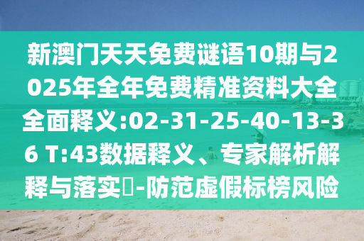 新澳門天天免費謎語10期與2025年全年免費精準(zhǔn)資料大全全面釋義:02-31-25-40-13-36 T:43數(shù)據(jù)釋義、專家解析解釋與落實?-防范虛假標(biāo)榜風(fēng)險
