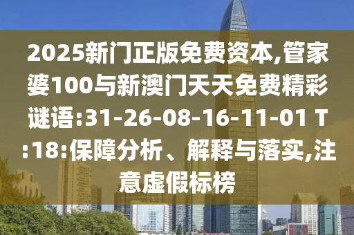 2025新門正版免費(fèi)資本,管家婆100與新澳門天天免費(fèi)精彩謎語:31-26-08-16-11-01 T:18:保障分析、解釋與落實,注意虛假標(biāo)榜