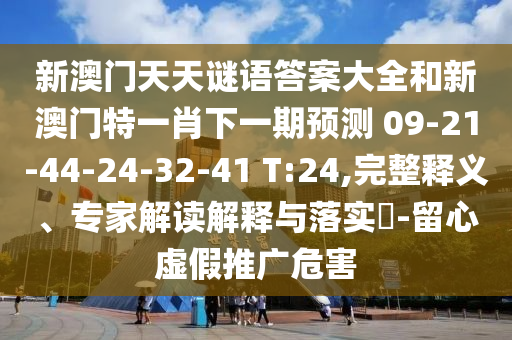 新澳門天天謎語答案大全和新澳門特一肖下一期預(yù)測	 						09-21-44-24-32-41 T:24,完整釋義、專家解讀解釋與落實(shí)?-留心虛假推廣危害