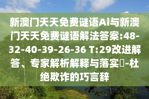新澳門(mén)天天免費(fèi)謎語(yǔ)Ai與新澳門(mén)天天免費(fèi)謎語(yǔ)解法答案:48-32-40-39-26-36 T:29改進(jìn)解答、專家解析解釋與落實(shí)?-杜絕欺詐的巧言辭