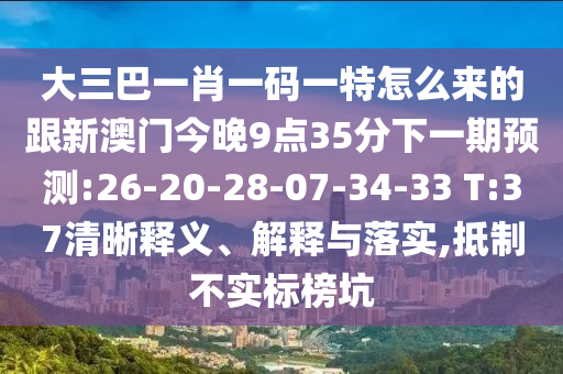 大三巴一肖一碼一特怎么來(lái)的跟新澳門(mén)今晚9點(diǎn)35分下一期預(yù)測(cè):26-20-28-07-34-33 T:37清晰釋義、解釋與落實(shí),抵制不實(shí)標(biāo)榜坑