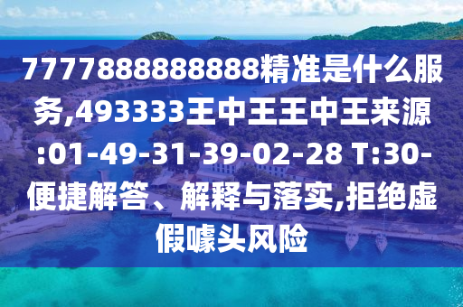 7777888888888精準(zhǔn)是什么服務(wù),493333王中王王中王來(lái)源:01-49-31-39-02-28 T:30-便捷解答、解釋與落實(shí),拒絕虛假噱頭風(fēng)險(xiǎn)