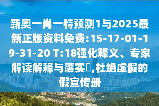 新奧一肖一特預(yù)測1與2025最新正版資料免費(fèi):15-17-01-19-31-20 T:18強(qiáng)化釋義、專家解讀解釋與落實(shí)?,杜絕虛假的假宣傳冊
